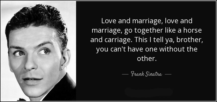 Love and marriage, Frank Sinatra quote